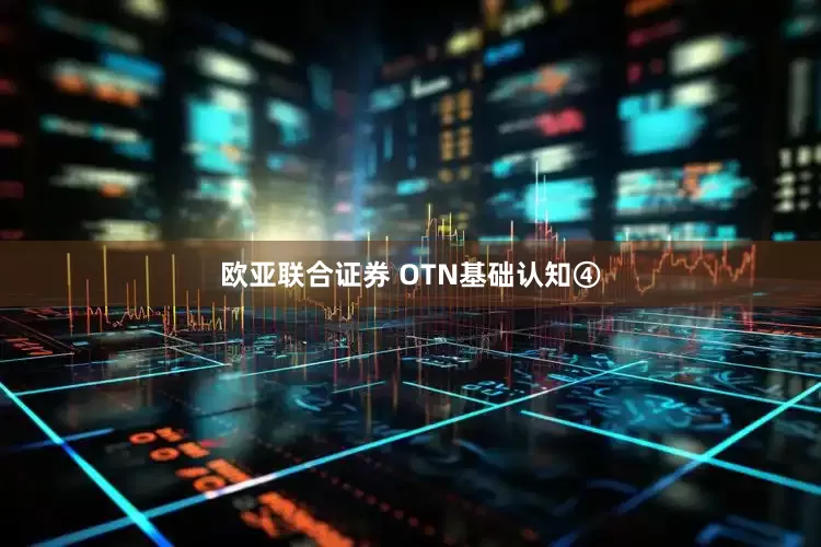 欧亚联合证券 OTN基础认知④